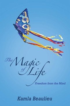 The Magic of Life: Freedom from the Mind - Beaulieu, Kamla