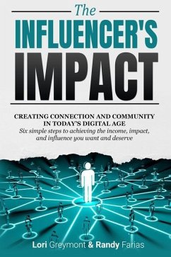 The Influencer's Impact: Creating Connection and Community in Today's Digital Age. Six Simple Steps to Achieving the Income, Impact, and Influe - Farias, Randy; Greymont, Lori