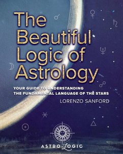 The Beautiful Logic Of Astrology, Your Guide To Understanding The Language Of The Stars - Sanford, Lorenzo