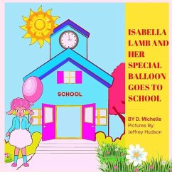 Isabella Lamb and Her Special Balloon Goes to School: Picture Book About A Lamb Showing Love And Kindness With Her Special Balloon - Michelle, D.