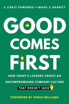 Good Comes First: How Today's Leaders Create an Uncompromising Company Culture That Doesn't Suck - Edmonds, S. Chris; Babbitt, Mark S.