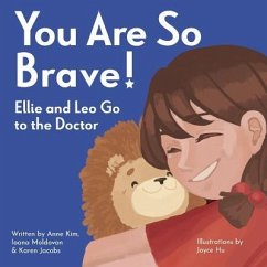 You Are So Brave!: Ellie and Leo Go to the Doctor - Kim, Anne; Moldovan, Ioana; Jacobs, Karen