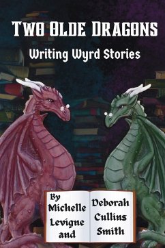 Two Olde Dragons Writing Wyrd Stories - Levigne, Michelle L.; Smith, Deborah Cullins; Bowers, James K