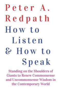 How to Listen and How to Speak: Standing on the Shoulders of Giants to Renew Commonsense and Uncommonsense Wisdom in the Contemporary World - Redpath, Peter A.