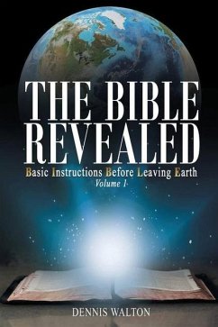 The Bible Revealed: Basic Instructions Before Leaving Earth: Volume 1 - Walton, Dennis