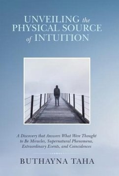 Unveiling the Physical Source of Intuition: A Discovery That Answers What Were Thought to Be Miracles, Supernatural Phenomena, Extraordinary Events, a - Taha, Buthayna