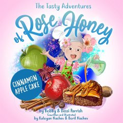 The Tasty Adventures of Rose Honey: Cinnamon Apple Cake - Parrish, Bobby; Parrish, Dessi