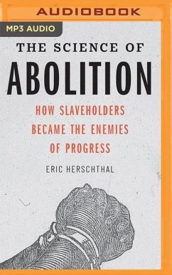 The Science of Abolition: How Slaveholders Became the Enemies of Progress - Herschthal, Eric