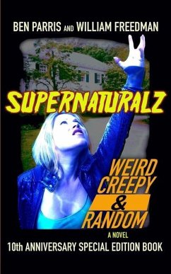 Supernaturalz Weird Creepy & Random: 10th Anniversary Special Edition Book - Freedman, William; Parris, Ben