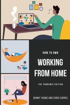 How to Own Working From Home: The Pandemic Edition - Harris, Chris; Young, Bunny