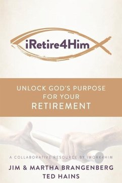 iRetire4Him: Unlock God's Purpose for Your Retirement - Brangenberg, Martha; Hains, Ted; Brangenberg, Jim