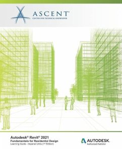 Autodesk Revit 2021: Fundamentals for Residential Design: Autodesk Authorized Publisher - Ascent - Center for Technical Knowledge