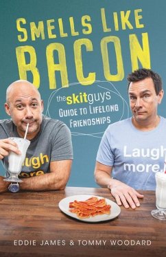 Smells Like Bacon: The Skit Guys Guide to Lifelong Friendships - Woodard, Tommy; James, Eddie