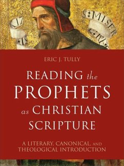 Reading the Prophets as Christian Scripture - A Literary, Canonical, and Theological Introduction - Tully, Eric J.