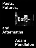 Adam Pendleton: Pasts, Futures, and Aftermaths