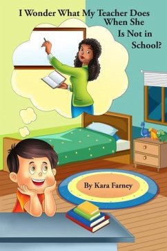 I Wonder What My Teacher Does When She Is Not in School - Farney, Kara