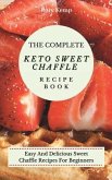 The Complete KETO Sweet Chaffle Recipe Book: Easy And Delicious Sweet Chaffle Recipes For Beginners