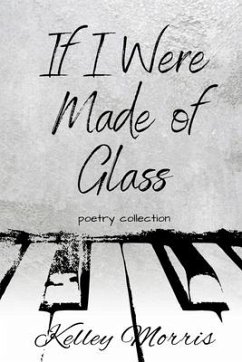 If I Were Made of Glass: Poetry Collection - Morris, Kelley