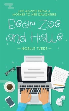 Dear Zoe and Halle: Life Advice from a Mother to Her Daughters - Tvedt, Noelle