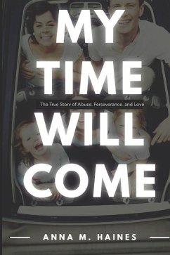 My Time Will Come: The True Story of Abuse, Perseverance, and Love - Haines, Anna M.