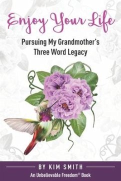 Enjoy Your Life: Pursuing My Grandmother's Three Word Legacy - Smith, Kim