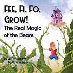 Fee, Fi, Fo, Grow! The Real Magic of the Beans - Wickstrom, Lois J