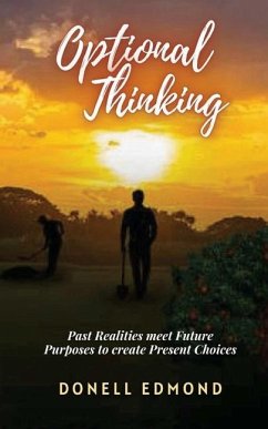 Optional Thinking: Past Realities meet Future Purposes to create Present Choices - Edmond, Donell A.