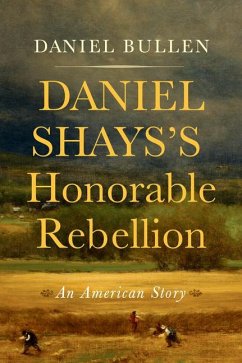 Daniel Shays's Honorable Rebellion - Bullen, Daniel