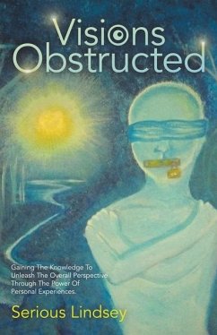 Visions Obstructed: Gaining the Knowledge to Unleash the Overall Perspective Through the Power of Personal Experiences. - Lindsey, Serious