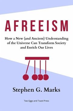 Afreeism: How a New (and Ancient) Understanding of the Universe Can Transform Society and Enrich Our Lives - Marks, Stephen G.