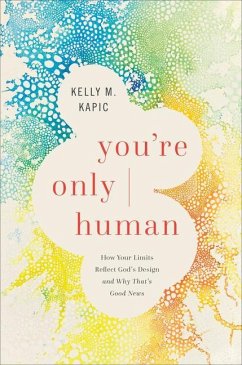 You`re Only Human - How Your Limits Reflect God`s Design and Why That`s Good News - Kapic, Kelly M.