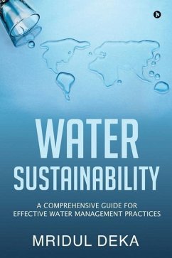 Water Sustainability: A Comprehensive Guide for Effective Water Management Practices - Mridul Deka