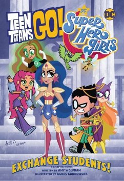 Teen Titans Go!/DC Super Hero Girls: Exchange Students! - Wolfram, Amy; Garbowska, Agnes