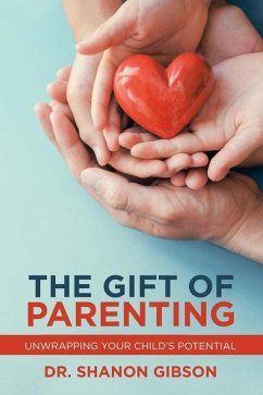 The Gift of Parenting: Unwrapping Your Child's Potential - Gibson, Shanon