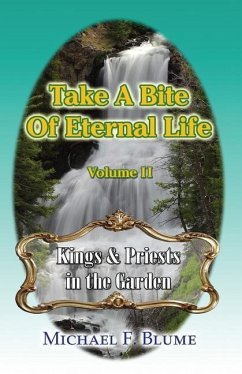 Take a Bite of Eternal Life - Volume 2: Kings and Priests in the Garden - Blume, Michael F.