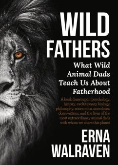 Wild Fathers: What Wild Animal Dads Teach Us about Fatherhood - Walraven, Erna