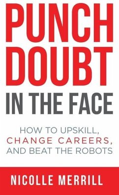 Punch Doubt in the Face: How to Upskill, Change Careers, and Beat the Robots - Merrill, Nicolle