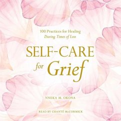 Self-Care for Grief: 100 Practices for Healing During Times of Loss - Okona, Nneka M.