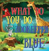 What Do You Do Zookeeper Blue? What Do You Do Zookeeper Blue?