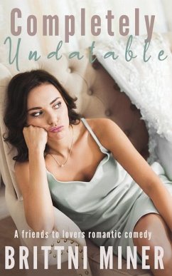 Completely Undatable: A Friends to Lovers Romantic Comedy - Miner, Brittni
