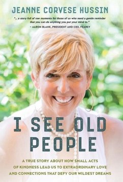 I See Old People: A True Story About How Small Acts of Kindness Lead Us to Extraordinary Love and Connections that Defy Our Wildest Drea - Corvese Hussin, Jeanne