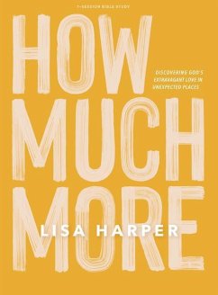 How Much More - Bible Study Book: Discovering God's Extravagant Love in Unexpected Places - Harper, Lisa