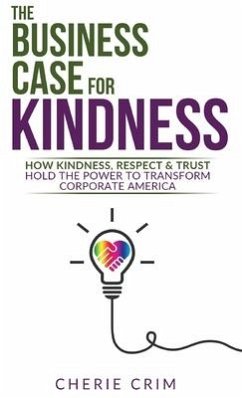 The Business Case for Kindness: How Kindness, Respect & Trust Hold the Power to Transform Corporate America - Crim, Cherie