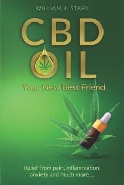 CBD Oil: Your New Best Friend - Relief From Pain, Inflammation, Anxiety, and Much More - Stark, William J.