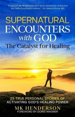 Supernatural Encounters with God: The Catalyst for Healing - Henderson, Mk