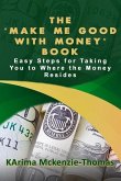 The Make Me Good With Money Book: Easy Steps For Taking You To Where The Money Resides