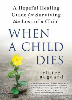 When a Child Dies: A Hopeful Healing Guide for Surviving the Loss of a Child - Aagaard, Claire