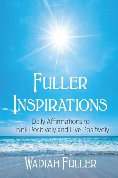 Fuller Inspirations: Daily Affirmations to Think Positively and Live Positively - Fuller, Wadiah