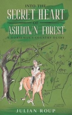 Into the Secret Heart of Ashdown Forest: A Horseman's Country Diary - Roup, Julian