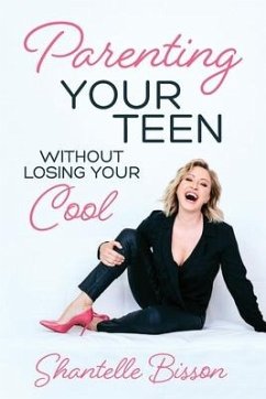 Parenting Your Teen Without Losing Your Cool: A Survival Guide to Get You Through The Teen Years, Alive - Bisson, Shantelle